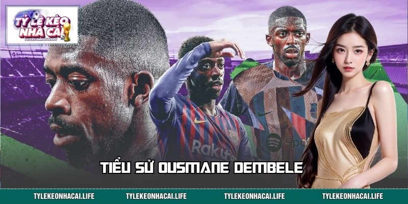 Tiểu Sử Ousmane Dembele - Hành Trình Chinh Phục Đam Mê